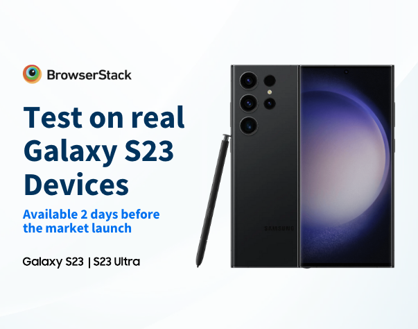 Don't Wait for the Launch! Test on real Samsung Galaxy S23 & S23 Ultra now Available on BrowserStack