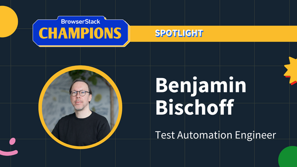 Spotlighting the BrowserStack Champion - Benjamin Bischoff